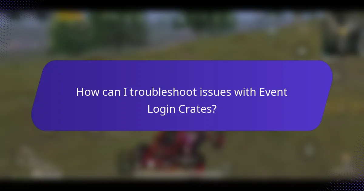 How can I troubleshoot issues with Event Login Crates?