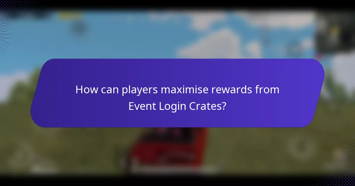 How can players maximise rewards from Event Login Crates?