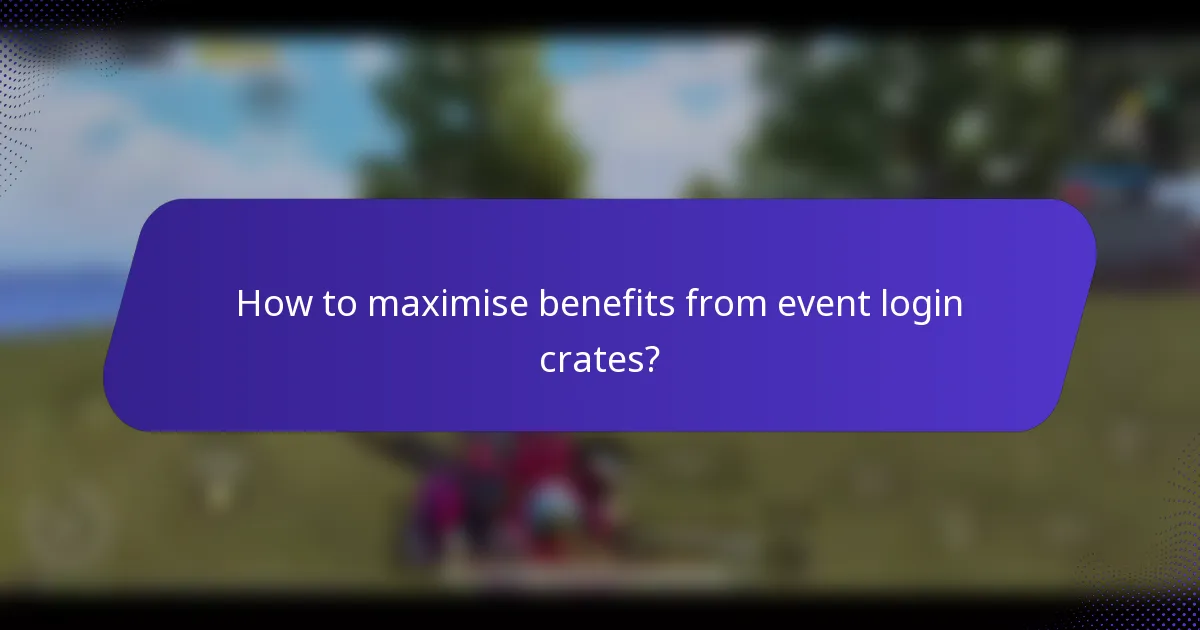 How to maximise benefits from event login crates?