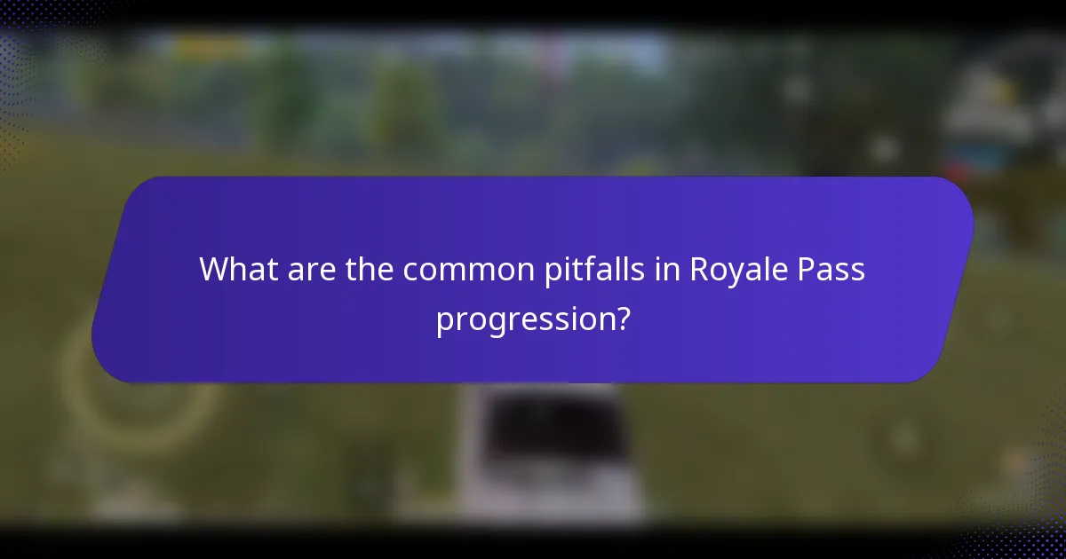 What are the common pitfalls in Royale Pass progression?