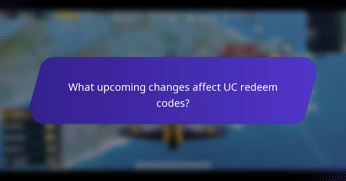 What upcoming changes affect UC redeem codes?