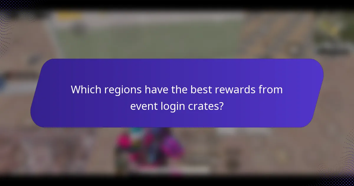Which regions have the best rewards from event login crates?