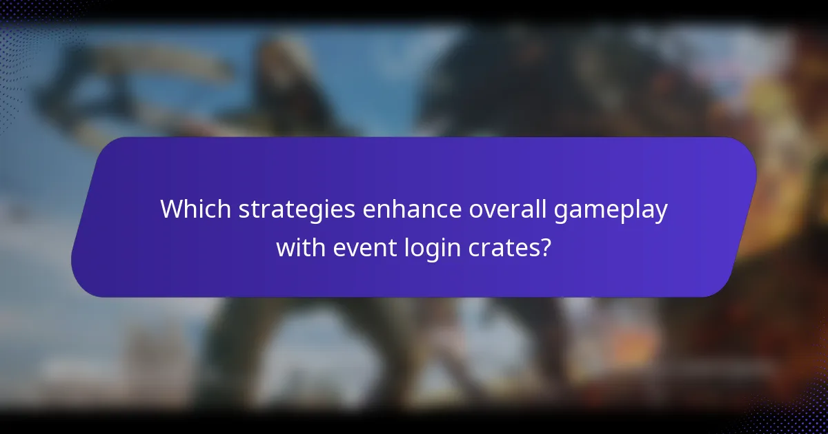 Which strategies enhance overall gameplay with event login crates?